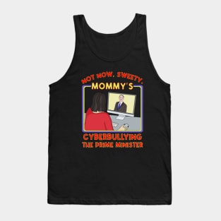 Not Now, Sweety. Mommy's Cyberbullying the Prime Minister Tank Top